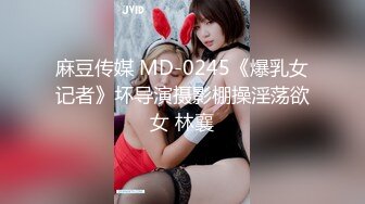 麻豆传媒 MD-0245《爆乳女记者》坏导演摄影棚操淫荡欲女 林襄