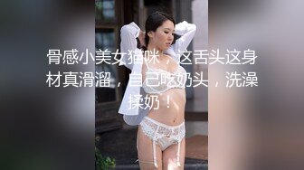 骨感小美女猫咪，这舌头这身材真滑溜，自己吃奶头，洗澡揉奶！