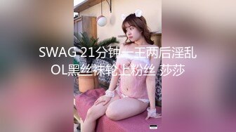 SWAG 21分钟一王两后淫乱OL黑丝袜轮上粉丝 莎莎