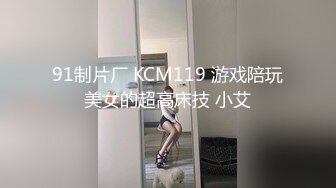 91制片厂 KCM119 游戏陪玩美女的超高床技 小艾