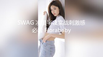 SWAG 凌晨半夜实战刺激感必看 Florababy