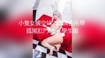 小隻女援交妹 SM黑色吊帶 狐尾肛門塞 + 學生服