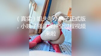 （真实）姐夫与小姨子正式版，小姨子骚逼操肿全过程视频来啦