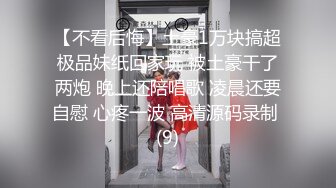 【不看后悔】土豪1万块搞超极品妹纸回家玩 被土豪干了两炮 晚上还陪唱歌 凌晨还要自慰 心疼一波 高清源码录制 (9)