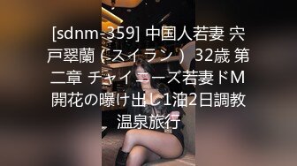 [sdnm-359] 中国人若妻 宍戸翠蘭（スイラン） 32歳 第二章 チャイニーズ若妻ドM開花の曝け出し1泊2日調教温泉旅行