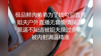 极品鲜肉弟弟为了钱勾引直男姐夫户外直播无套偷情操逼 黑逼不知道被姐夫操过多次 被内射满逼精液