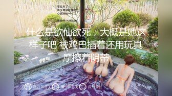 什么是欲仙欲死，大概是她这样子吧 被鸡巴插着还用玩具摩擦着阴蒂