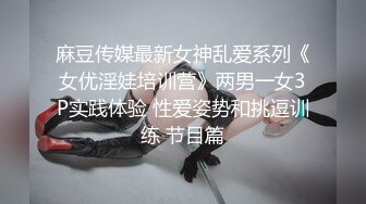 麻豆传媒最新女神乱爱系列《女优淫娃培训营》两男一女3P实践体验 性爱姿势和挑逗训练 节目篇