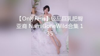 【OnlyFans】极品巨乳肥臀亚裔 NamiGoneWild合集 135