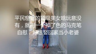 平民窟里的顶级美女啥玩意没有，就用一个掉了色的马克笔自慰，好想娶回家当小老婆