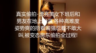 真实偷拍-漂亮美女下班后和男友在地上操逼,各种高难度姿势爽的捂着嘴强忍着不敢大叫,被变态房东偷拍全过程!