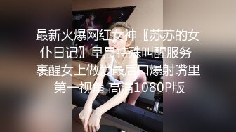 最新火爆网红女神〖苏苏的女仆日记〗早晨特殊叫醒服务 裹醒女上做爱最后口爆射嘴里 第一视角 高清1080P版