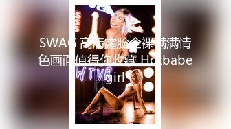 SWAG 高清露脸全裸满满情色画面值得你收藏 Hotbabegirl