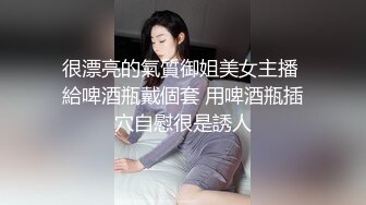 很漂亮的氣質御姐美女主播 給啤酒瓶戴個套 用啤酒瓶插穴自慰很是誘人