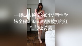 一顿宵夜搞定的04M属性学妹全程叫BaBa屁股被打的红红的还说爽