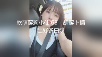 軟萌蘿莉小仙 68 - 胡蘿卜插出好多白漿