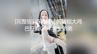 [完整版] 渣男打桩机猛粗大鸡巴狂操04年学生弟弟