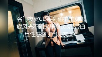 名门夜宴CD系列偷拍美女裙底风光不知火旗袍cos吊带白丝性感骚丁当男友面C