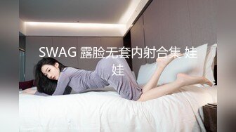 SWAG 露脸无套内射合集 娃娃