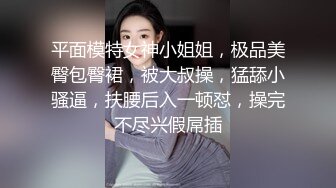 平面模特女神小姐姐，极品美臀包臀裙，被大叔操，猛舔小骚逼，扶腰后入一顿怼，操完不尽兴假屌插