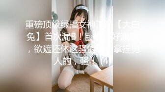 重磅顶级绿播女神下海【大白兔】首次漏B！卧槽！好激动，欲遮还休这骚货挺会拿捏男人的，骚！ (4)