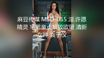 麻豆传媒 MSD-055 淫.许愿精灵 宅男童贞解放欲望 清新女神 袁子仪