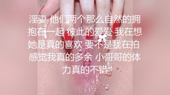 淫妻 他们两个那么自然的拥抱在一起 彼此的爱爱 我在想她是真的喜欢 要不是我在拍 感觉我真的多余 小哥哥的体力真的不错