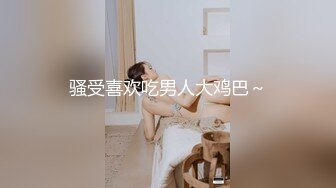 骚受喜欢吃男人大鸡巴～