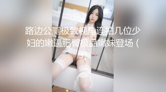 路边公厕极致视角连拍几位少妇的嫩逼肥臀极品嫩妹登场 (3)