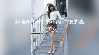 新流出！偷拍柜台卖首饰的高跟美女