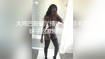 大鸡巴哥餐厅搭讪个玩手机的妹子回家啪啪(VIP)