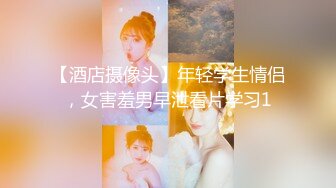 【酒店摄像头】年轻学生情侣，女害羞男早泄看片学习1