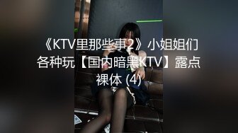 《KTV里那些事2》小姐姐们各种玩【国内暗黑KTV】露点裸体 (4)