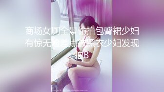 商场女厕全景偷拍包臀裙少妇有惊无险差点被黑衣少妇发现拍B