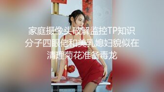 家庭摄像头破解监控TP知识分子四眼佬和美乳媳妇貌似在清理菊花准备毒龙