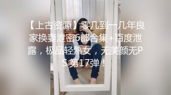 【上古资源】零几到一几年良家换妻泄密6部合集+百度泄露，极品轻熟女，无美颜无PS 第17弹！