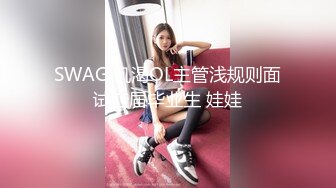 SWAG 饥渴OL主管浅规则面试应届毕业生 娃娃