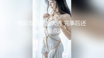 精彩双飞露脸大秀 完事后还得溜点冰