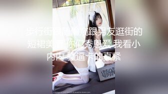 步行街跟随偷窥跟男友逛街的短裙美眉 你们秀恩爱 我看小内内 骚逼卡的真紧