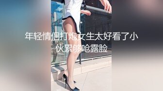 年轻情侣打炮女生太好看了小伙累够呛露脸