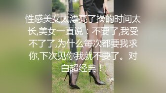 性感美女太漂亮了操的时间太长,美女一直说：不要了,我受不了了,为什么每次都要我求你,下次见你我就不要了。对白超经典！