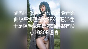 武当阿欣透明高叉泳装随着嗨曲热舞挑逗身材SEX臀肥弹性十足阴毛浓密诱惑难挡很有撸点1080P超清