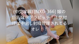 (中文字幕) [NXG-366] 嫁の巨乳妹がデラビッチ！！気付けば中出し射精管理されてるオレ！！