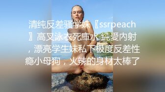 清纯反差骚学妹〖ssrpeach〗高叉泳衣死庫水 純愛內射，漂亮学生妹私下极度反差性瘾小母狗，火辣的身材太棒了