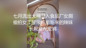 七月流出大神潜入食品厂女厕偷拍女工尿尿厂里新来的辣妹长靴搭配皮裤